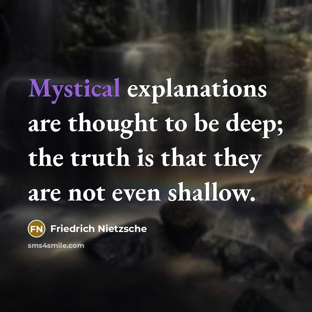 “Mystical explanations are thought to be deep; the truth is…” quote by Friedrich Nietzsche