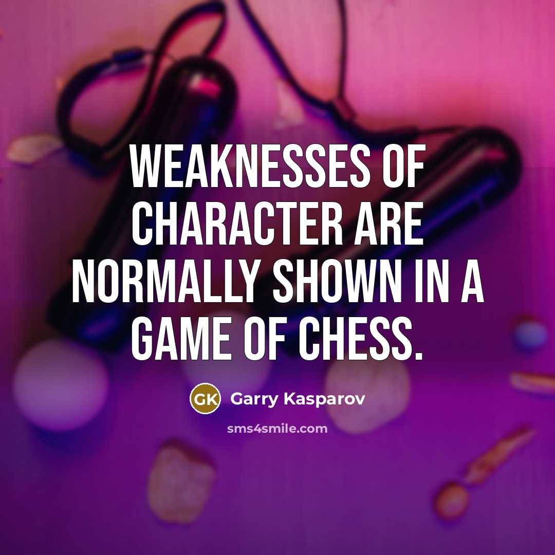 “Weaknesses of character are normally shown in a game of…” quote by Garry Kasparov