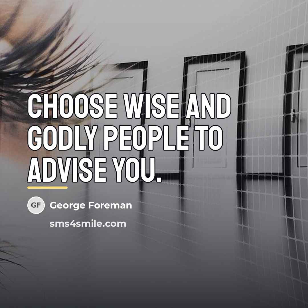 “Choose wise and Godly people to advise you.…” quote by George Foreman