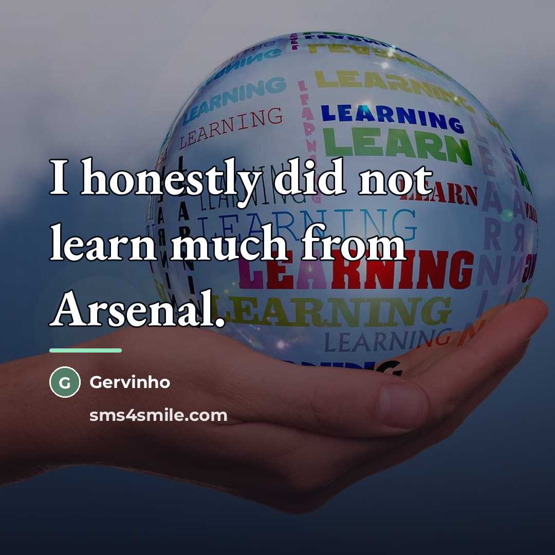 “I honestly did not learn much from Arsenal.…” quote by Gervinho