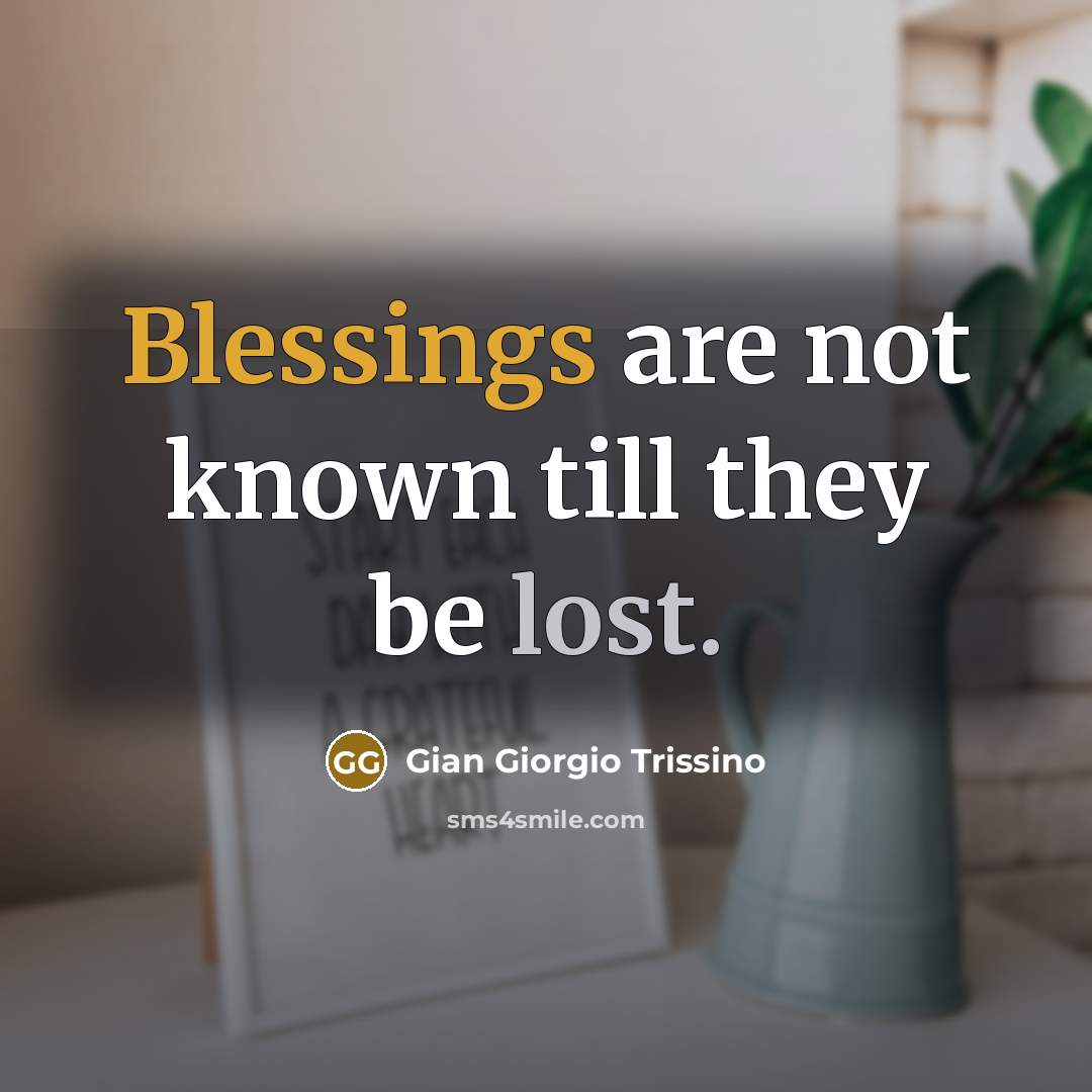“Blessings are not known till they be lost.” quote by Gian Giorgio Trissino