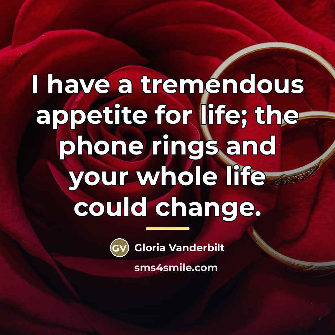 “I have a tremendous appetite for life; the phone rings…” quote by Gloria Vanderbilt
