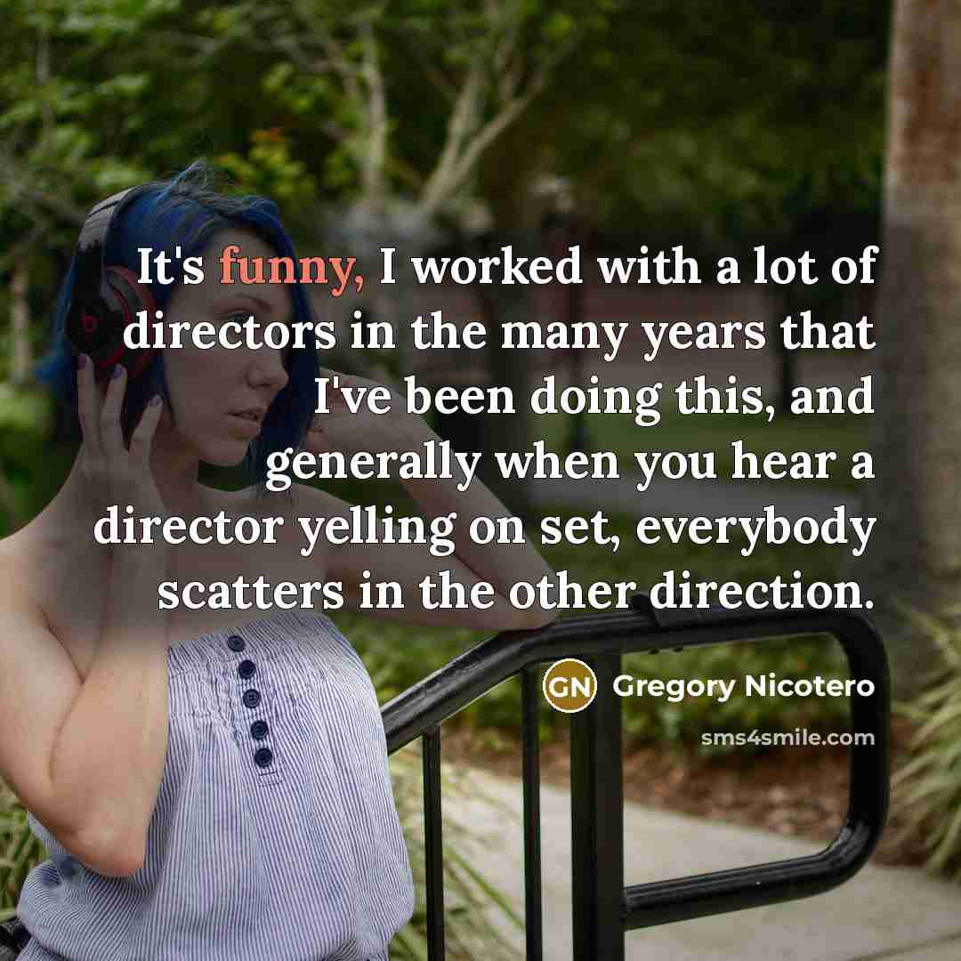 “It's funny, I worked with a lot of directors in…” quote by Gregory Nicotero