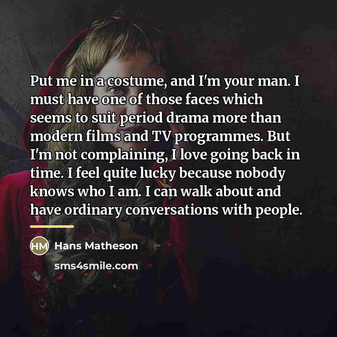 “Put me in a costume, and I'm your man. I…” quote by Hans Matheson