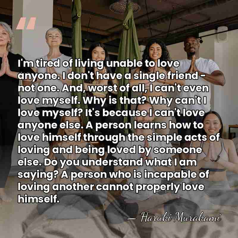 I'm tired of living unable to love anyone. I don't have a&hellip; - Haruki Murakami