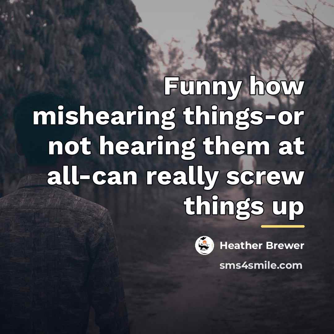 “Funny how mishearing things-or not hearing them at all-can really…” quote by Heather Brewer