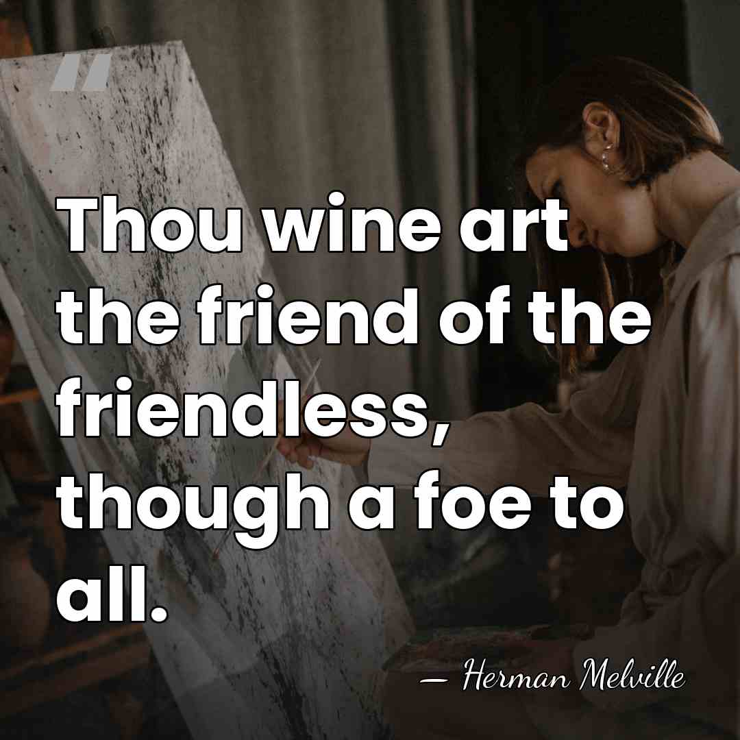 Thou wine art the friend of the friendless, though a foe to&hellip; - Herman Melville