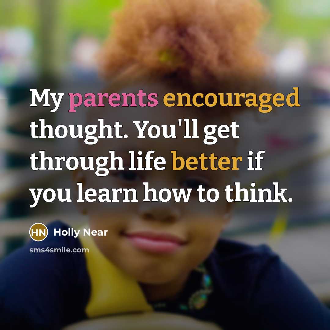 “My parents encouraged thought. You'll get through life better if you learn how to think.” quote by Holly Near