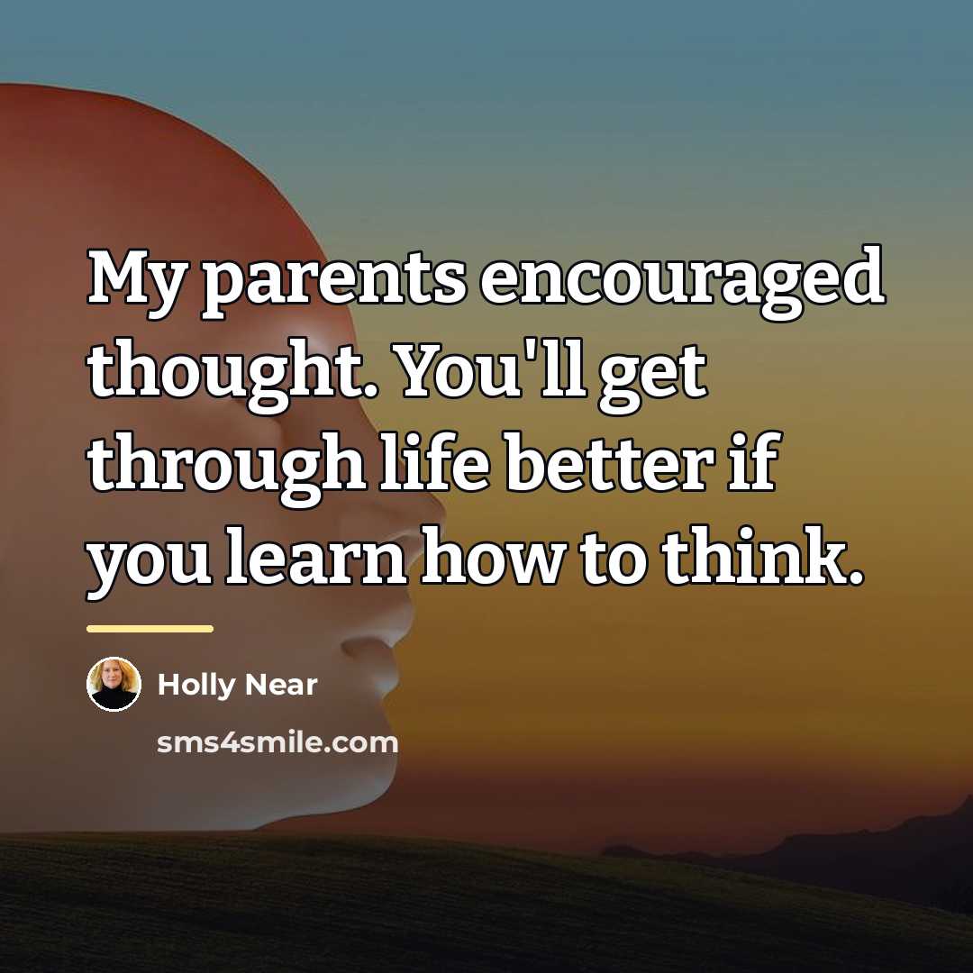 “My parents encouraged thought. You'll get through life better if…” quote by Holly Near