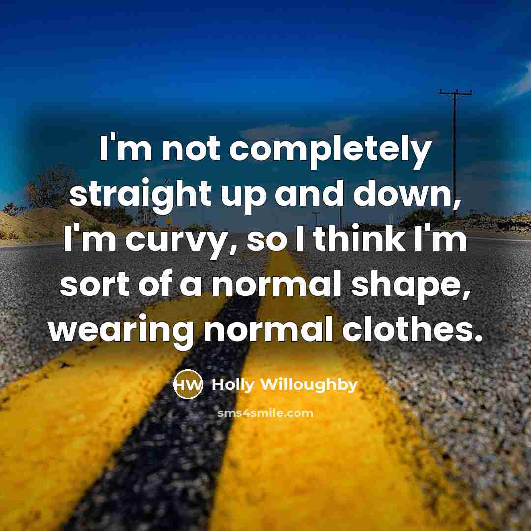 “I'm not completely straight up and down, I'm curvy, so…” quote by Holly Willoughby