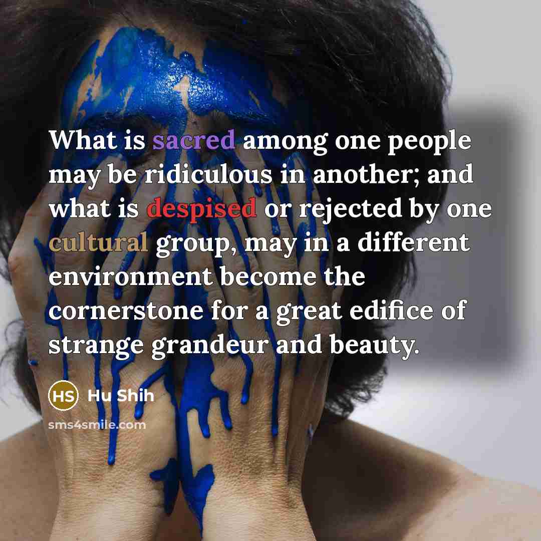 “What is sacred among one people may be ridiculous in…” quote by Hu Shih