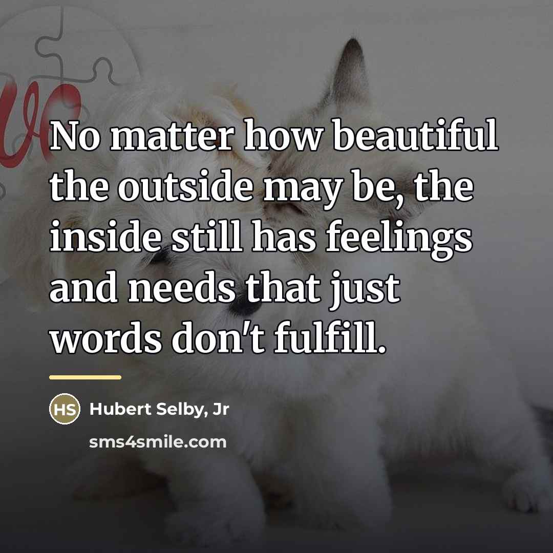 “No matter how beautiful the outside may be, the inside…” quote by Hubert Selby, Jr