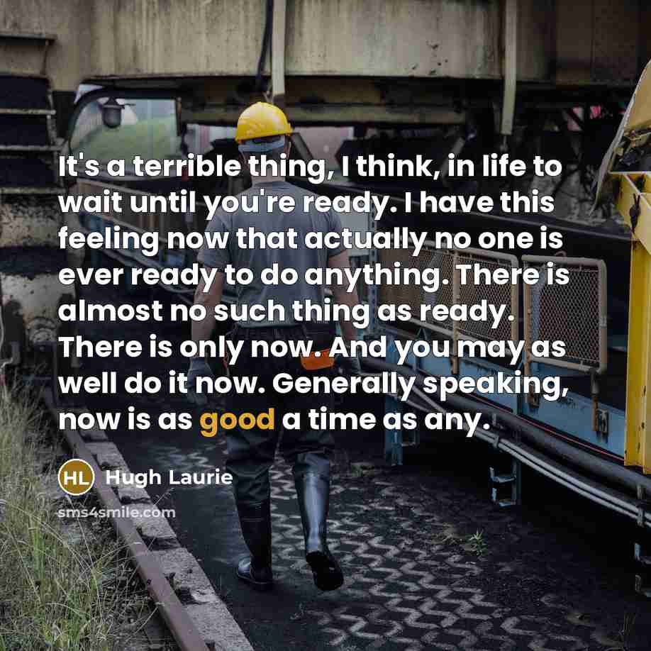 “It's a terrible thing, I think, in life to wait…” quote by Hugh Laurie