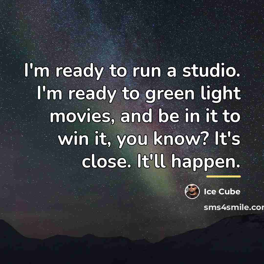 “I'm ready to run a studio. I'm ready to green…” quote by Ice Cube