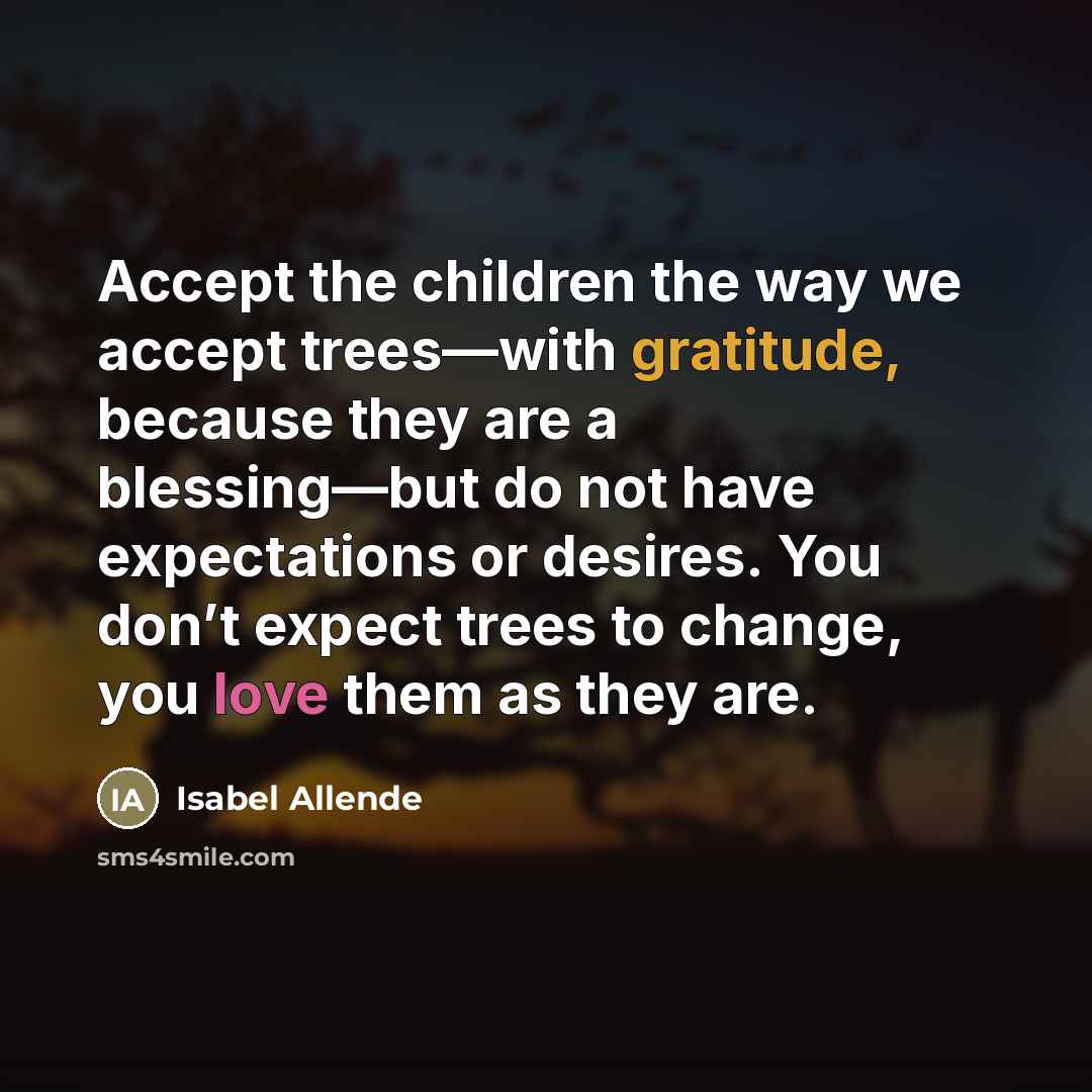 “Accept the children the way we accept trees—with gratitude, because…” quote by Isabel Allende
