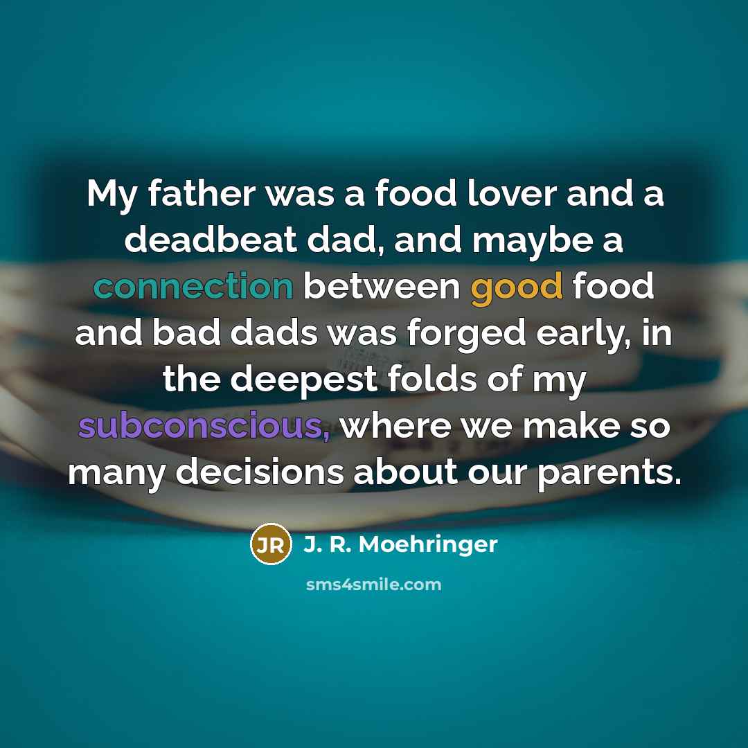 “My father was a food lover and a deadbeat dad,…” quote by J. R. Moehringer