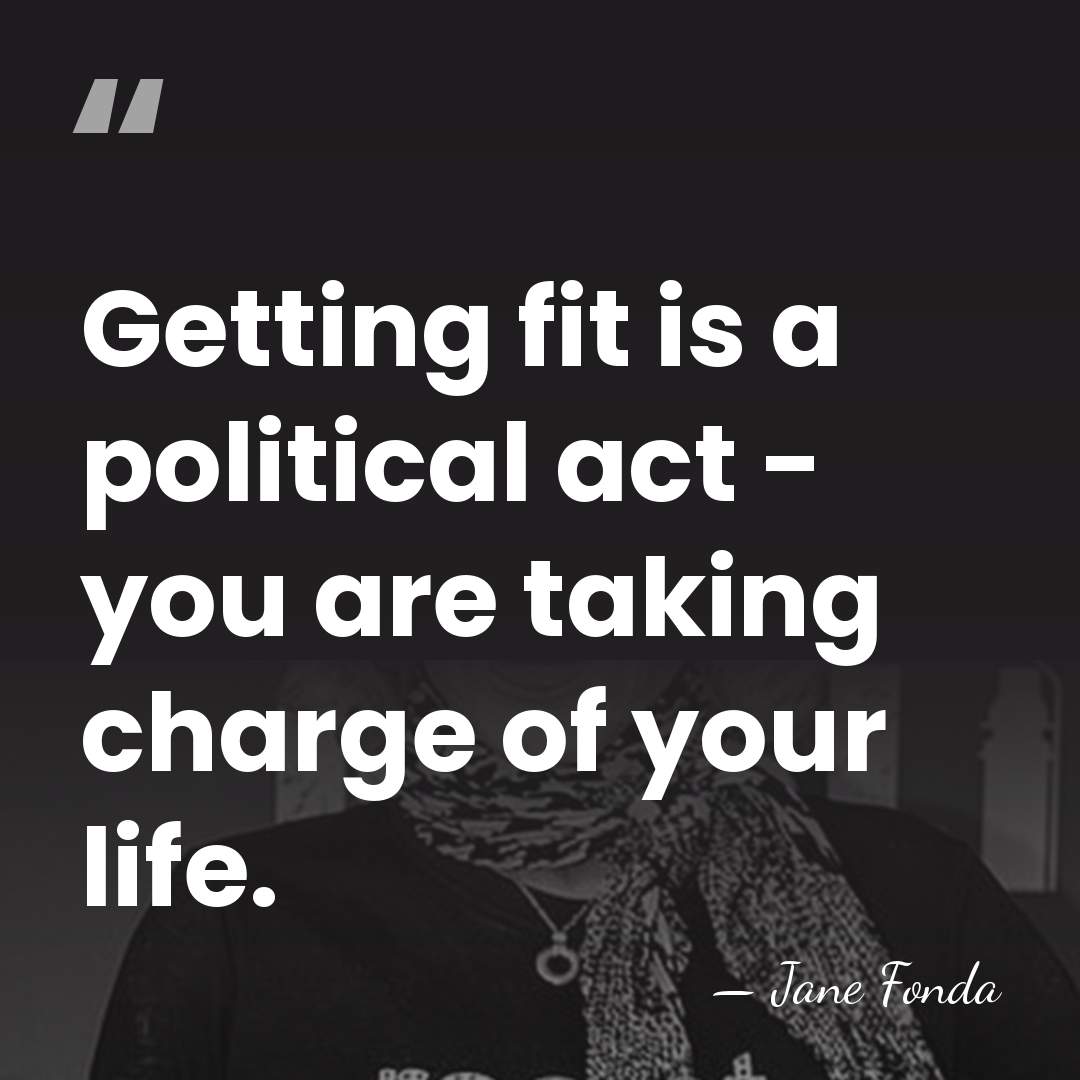 Getting fit is a political act - you are taking charge of&hellip; - Jane Fonda