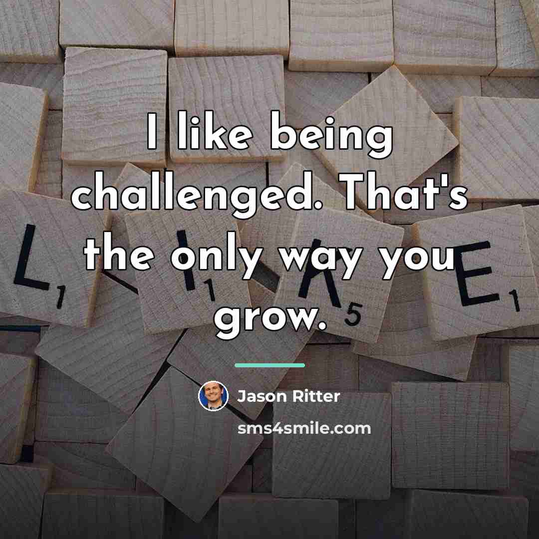 “I like being challenged. That's the only way you grow.…” quote by Jason Ritter