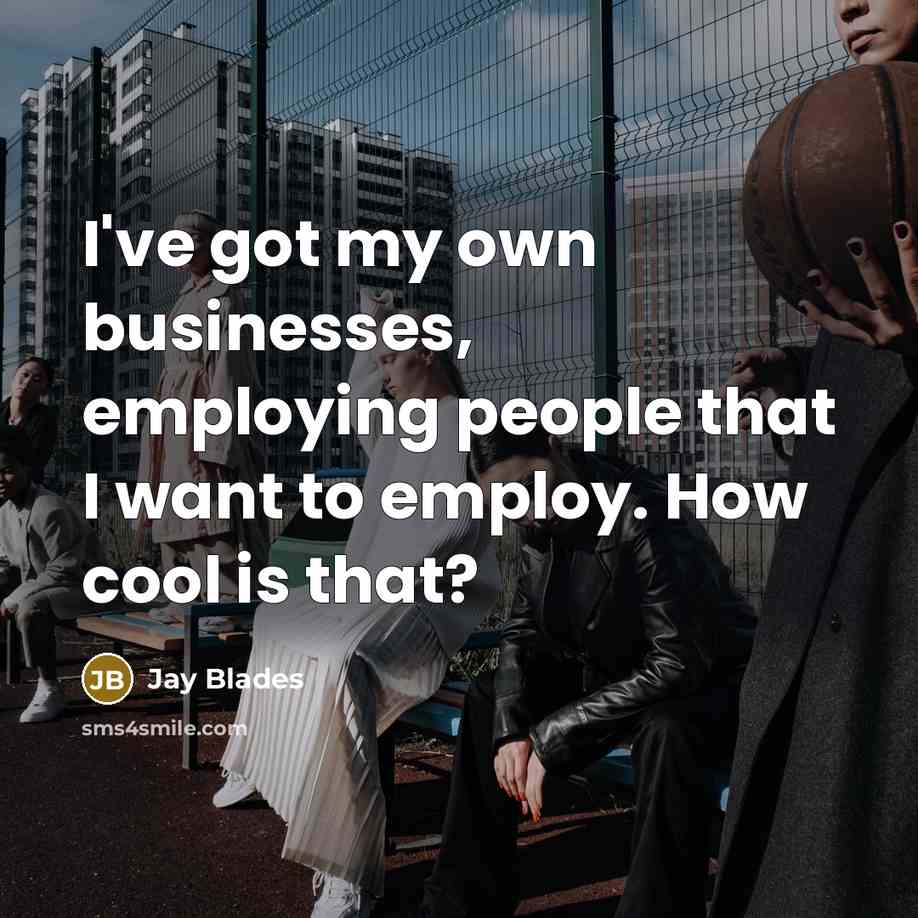 “I've got my own businesses, employing people that I want…” quote by Jay Blades