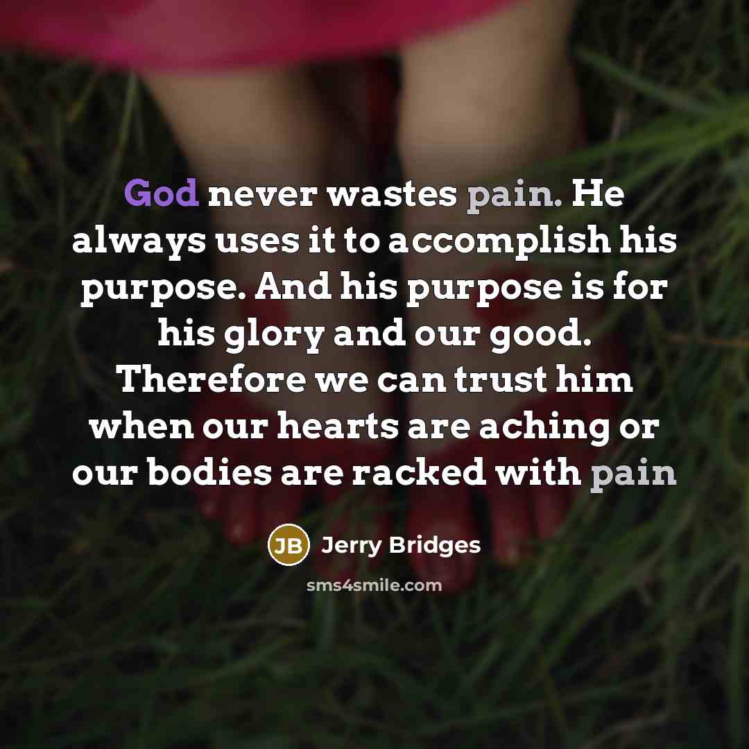 “God never wastes pain. He always uses it to accomplish…” quote by Jerry Bridges