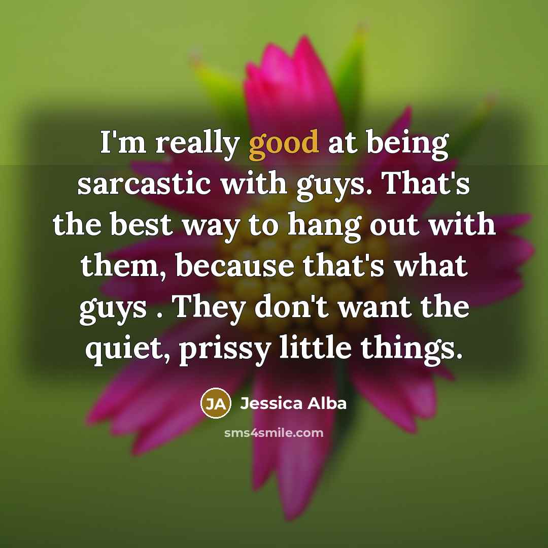 “I'm really good at being sarcastic with guys. That's the…” quote by Jessica Alba