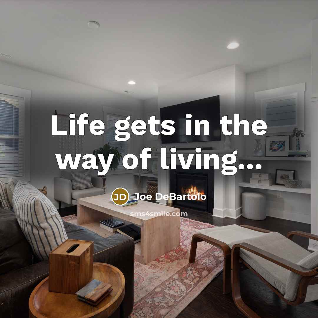 “Life gets in the way of living...” quote by Joe DeBartolo