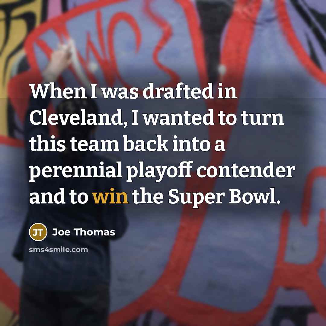 “When I was drafted in Cleveland, I wanted to turn…” quote by Joe Thomas