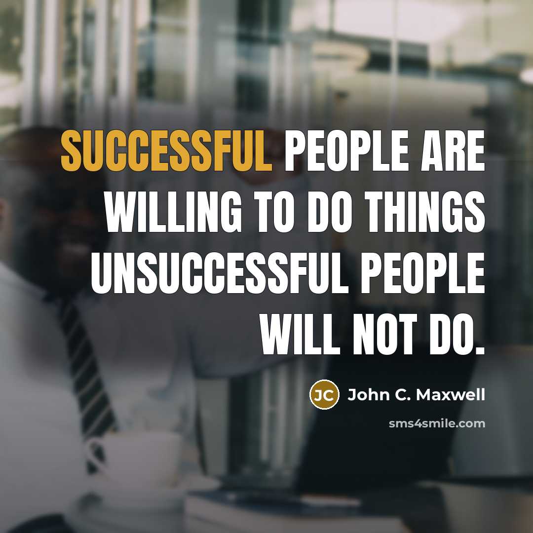 “Successful people are willing to do things unsuccessful people will…” quote by John C. Maxwell