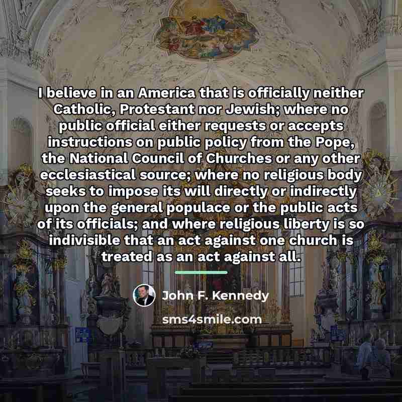 “I believe in an America that is officially neither Catholic,…” quote by John F. Kennedy