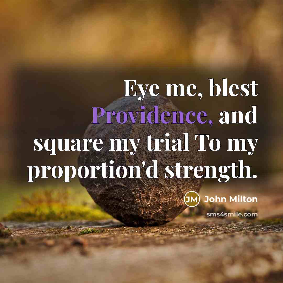 “Eye me, blest Providence, and square my trial To my…” quote by John Milton