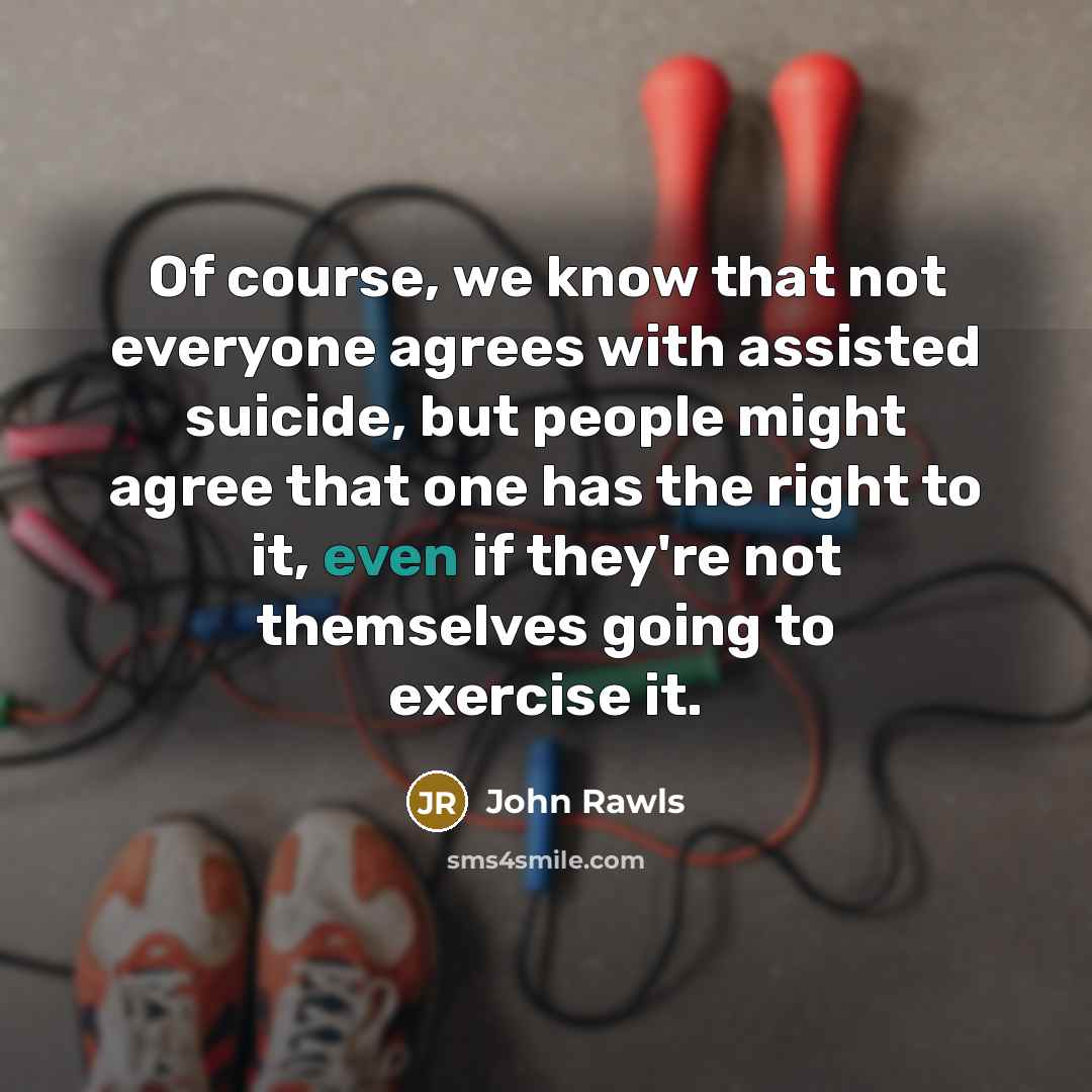 “Of course, we know that not everyone agrees with assisted…” quote by John Rawls