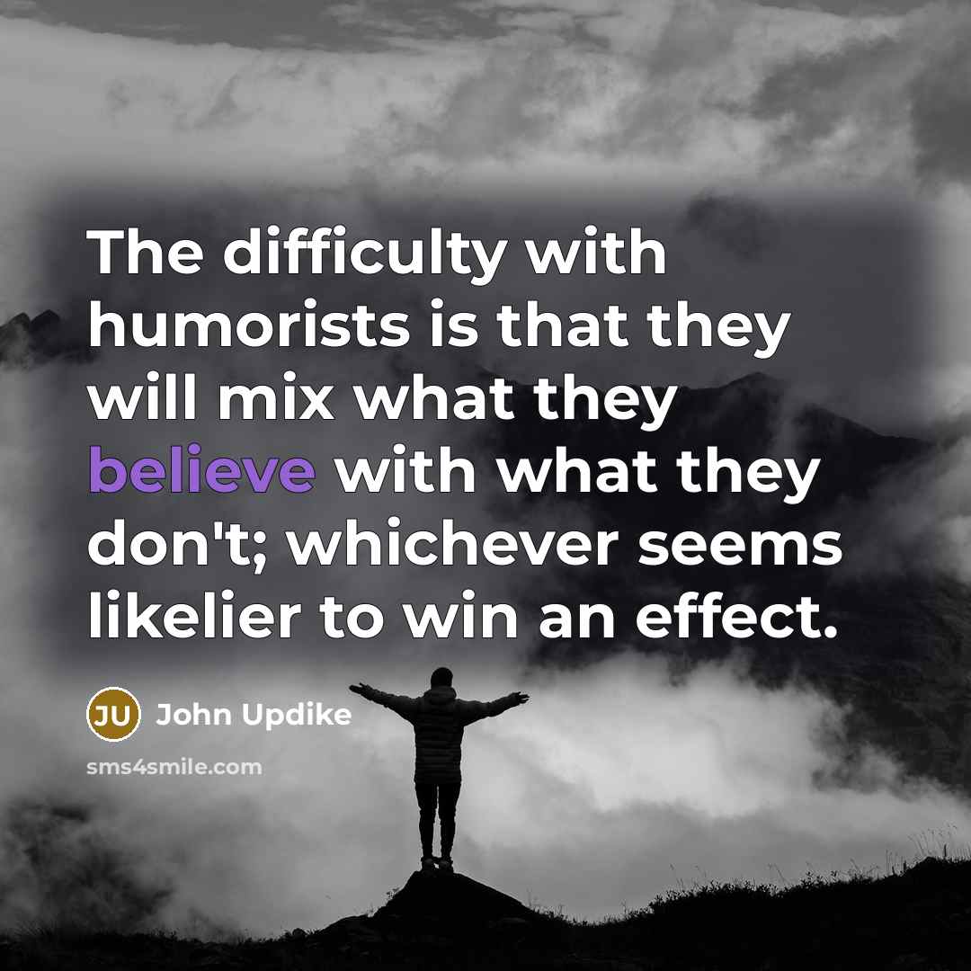 “The difficulty with humorists is that they will mix what…” quote by John Updike