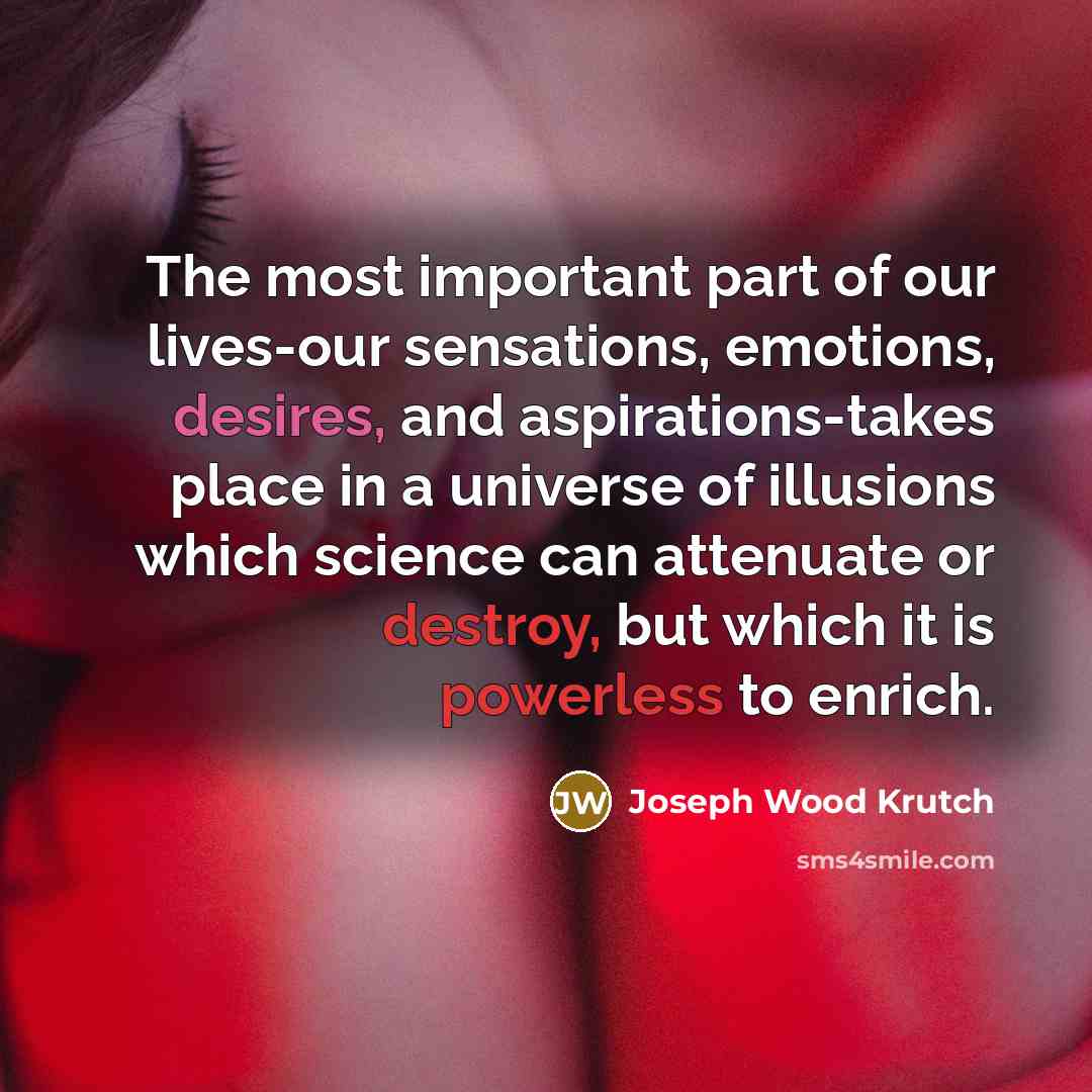 “The most important part of our lives-our sensations, emotions, desires,…” quote by Joseph Wood Krutch