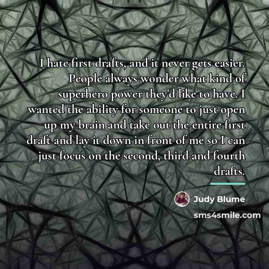 “I hate first drafts, and it never gets easier. People…” quote by Judy Blume