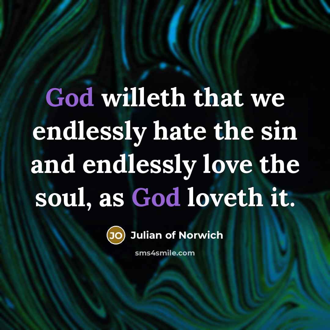 “God willeth that we endlessly hate the sin and endlessly…” quote by Julian of Norwich