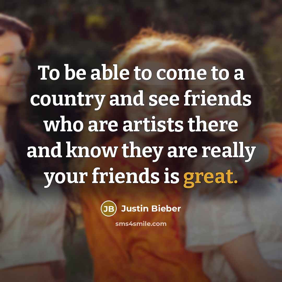 “To be able to come to a country and see…” quote by Justin Bieber
