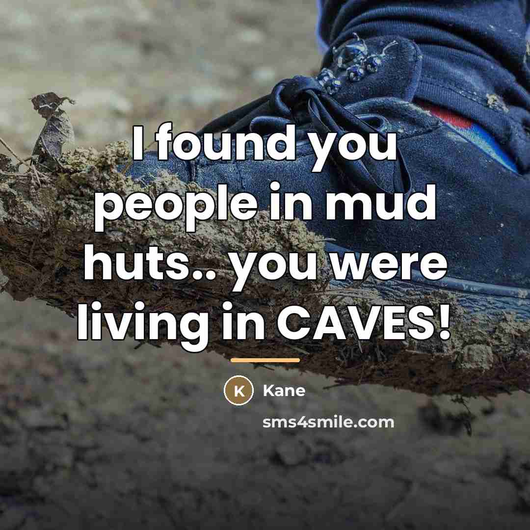 “I found you people in mud huts.. you were living…” quote by Kane