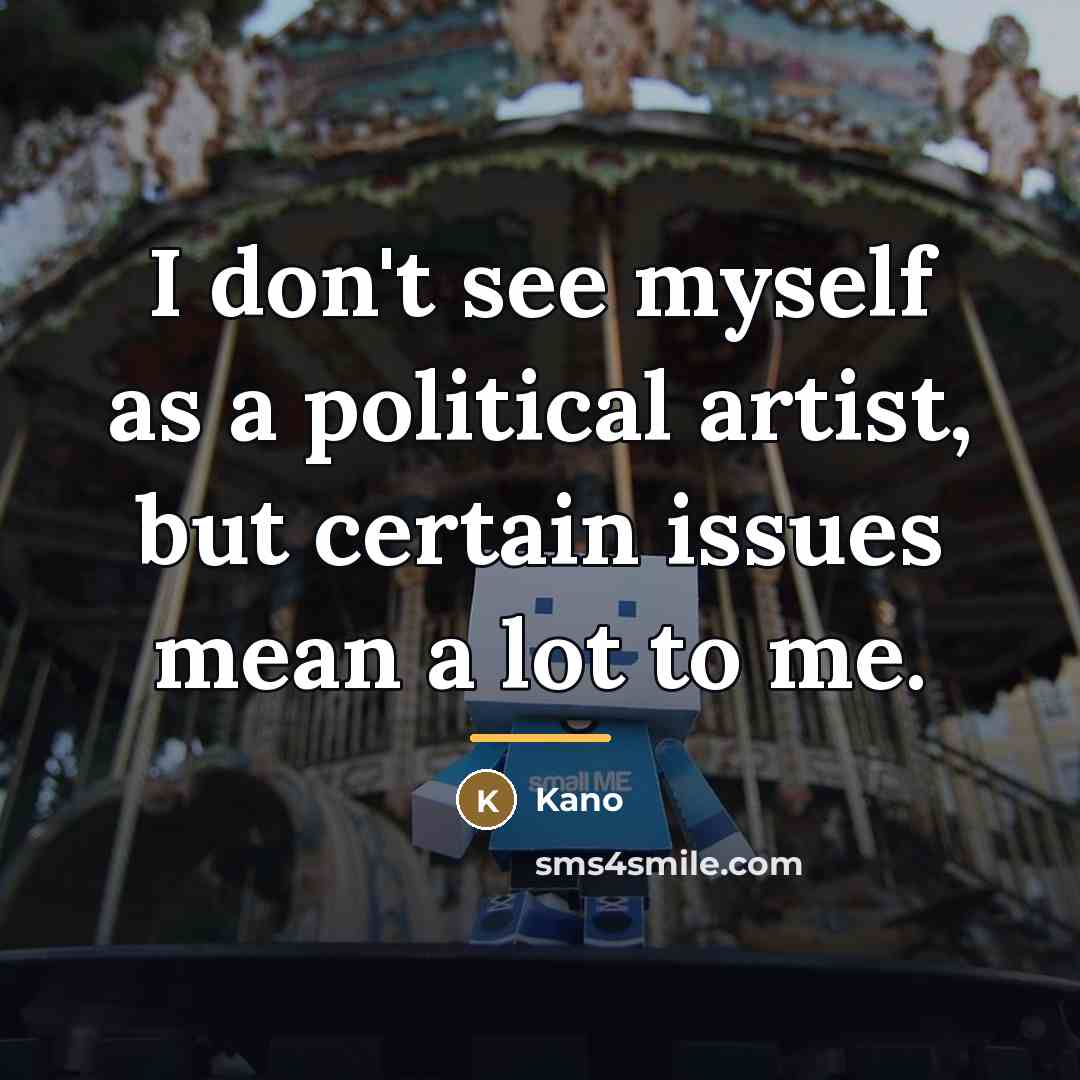 “I don't see myself as a political artist, but certain…” quote by Kano