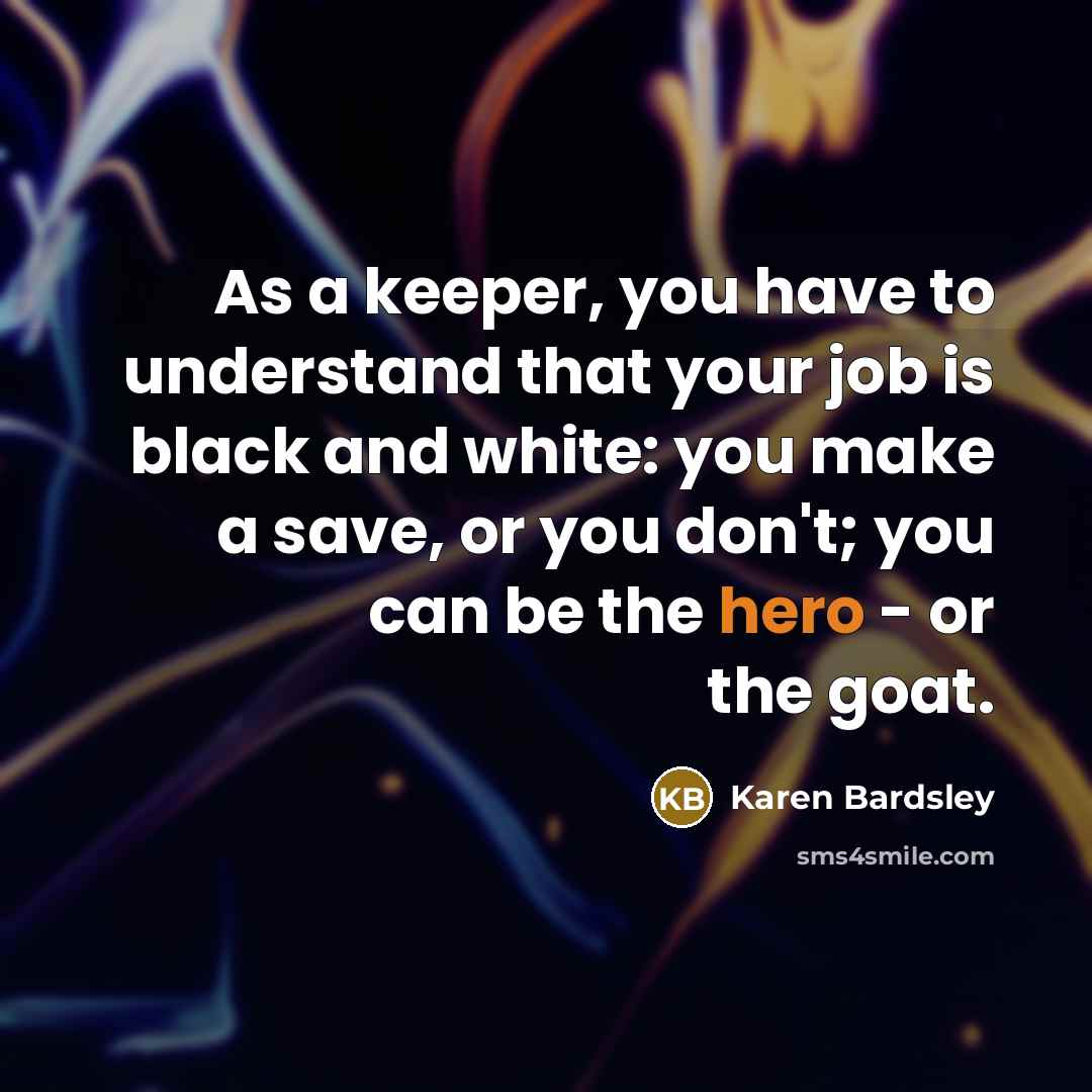 “As a keeper, you have to understand that your job…” quote by Karen Bardsley