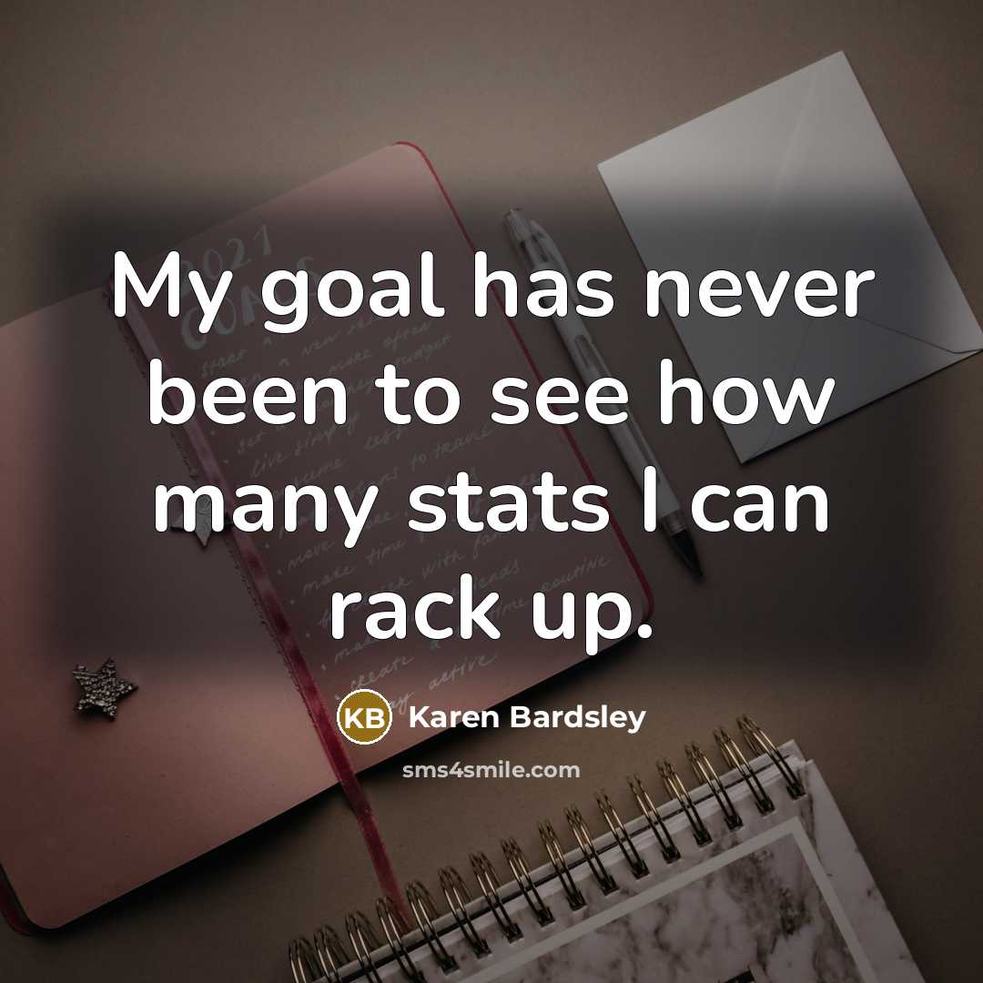 “My goal has never been to see how many stats…” quote by Karen Bardsley