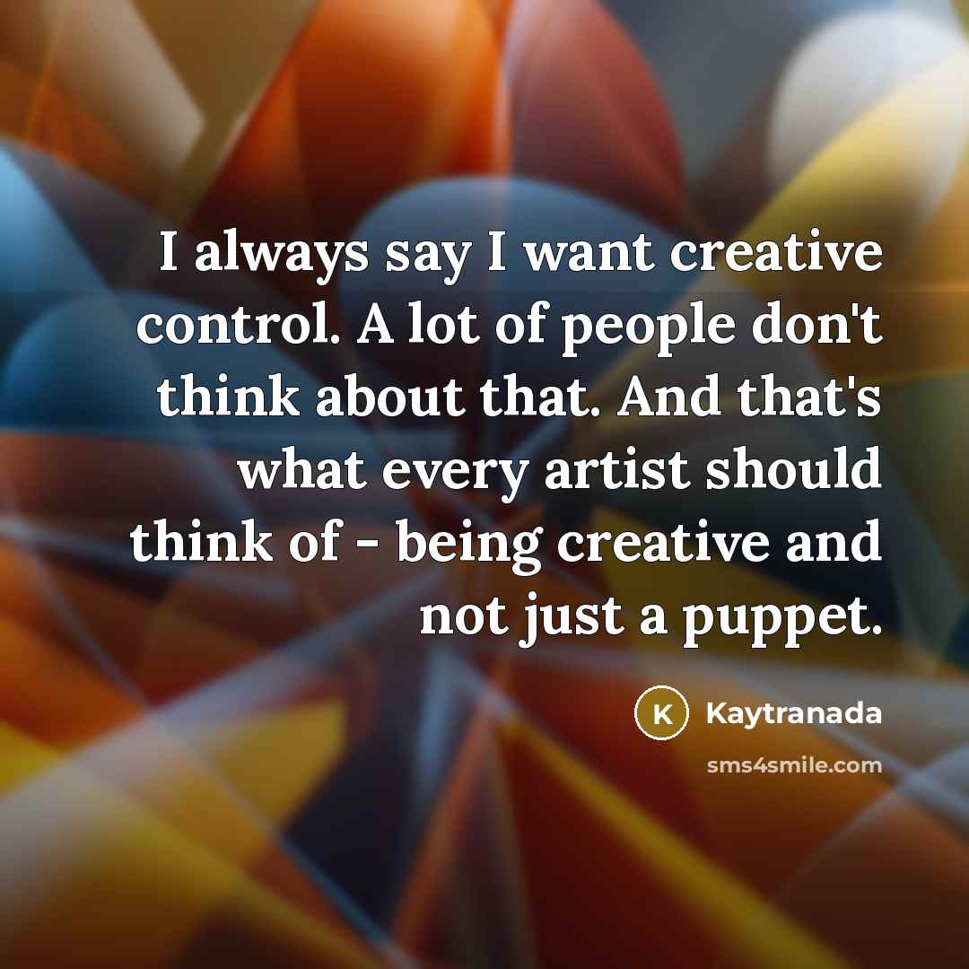 “I always say I want creative control. A lot of…” quote by Kaytranada