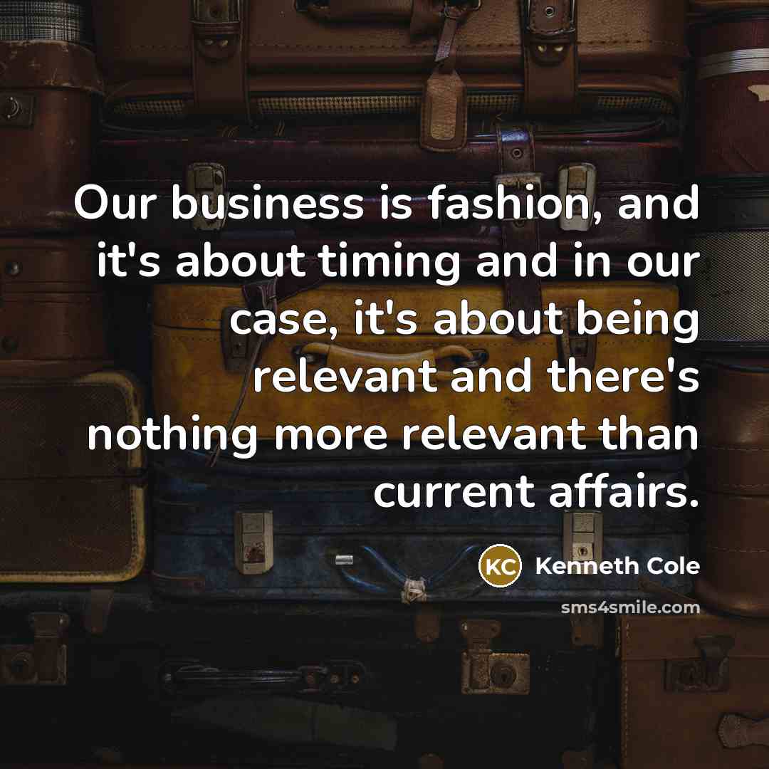 “Our business is fashion, and it's about timing and in…” quote by Kenneth Cole