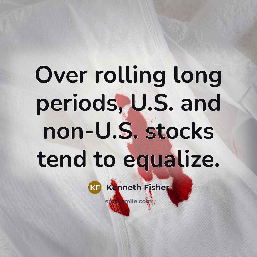 “Over rolling long periods, U.S. and non-U.S. stocks tend to equalize.” quote by Kenneth Fisher