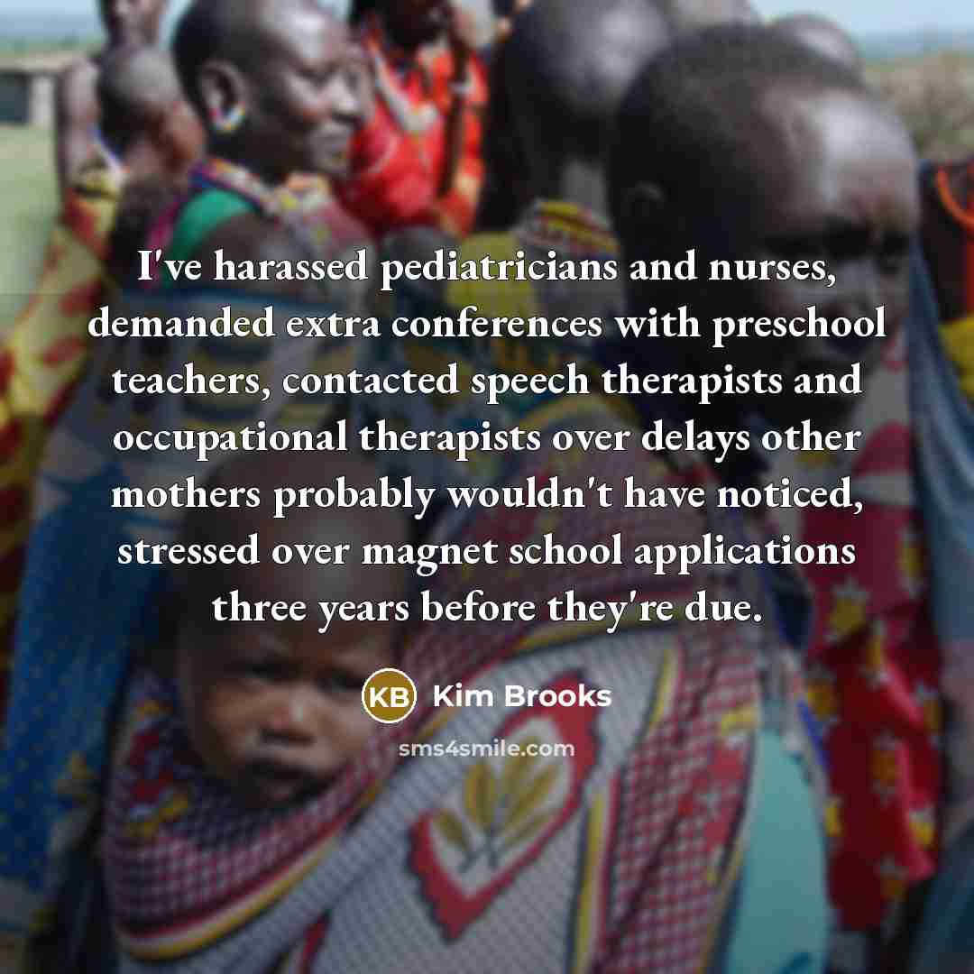 “I've harassed pediatricians and nurses, demanded extra conferences with preschool…” quote by Kim Brooks