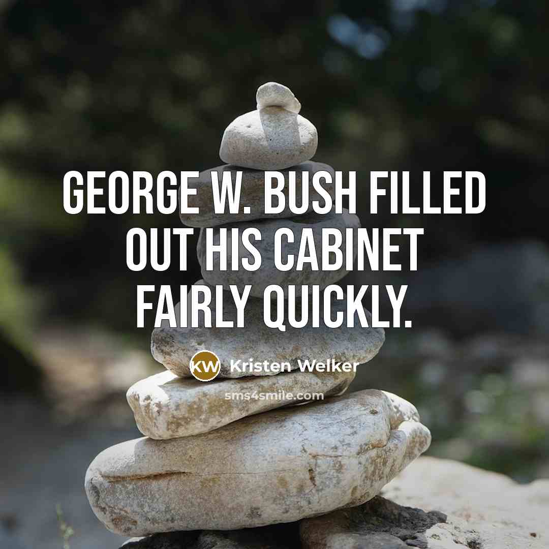 “George W. Bush filled out his cabinet fairly quickly.…” quote by Kristen Welker