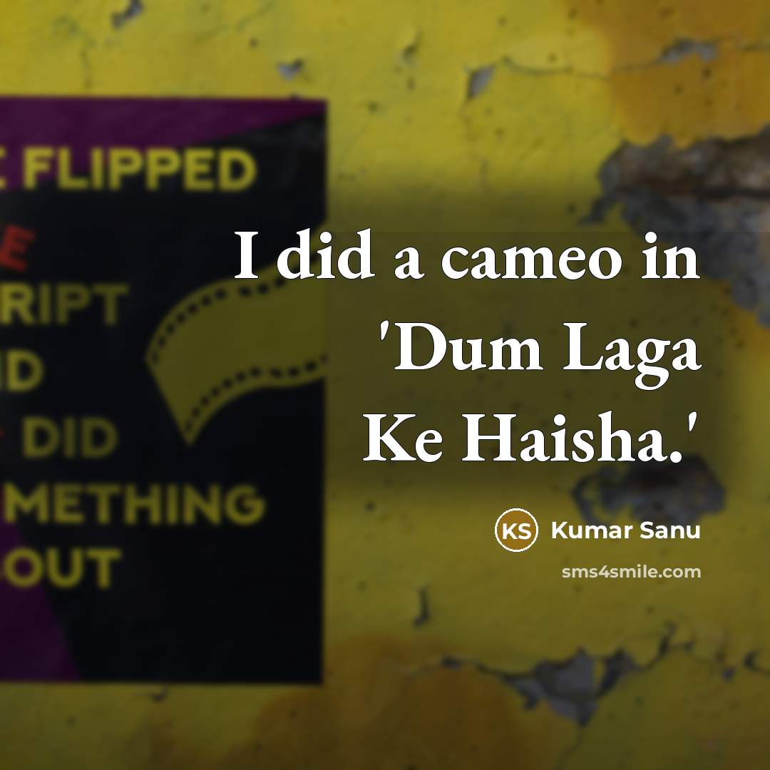 “I did a cameo in 'Dum Laga Ke Haisha.'” quote by Kumar Sanu
