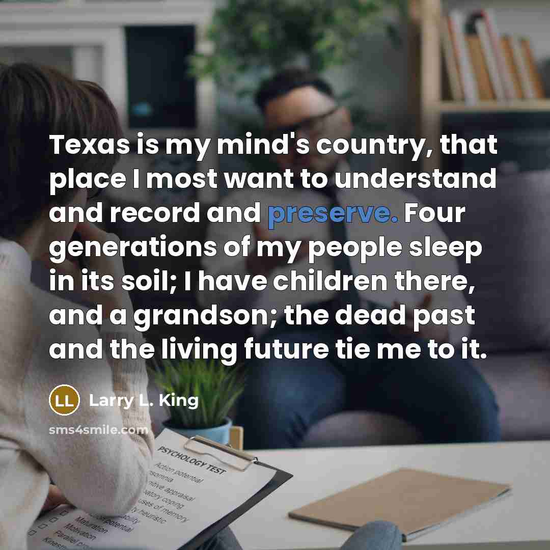 “Texas is my mind's country, that place I most want…” quote by Larry L. King
