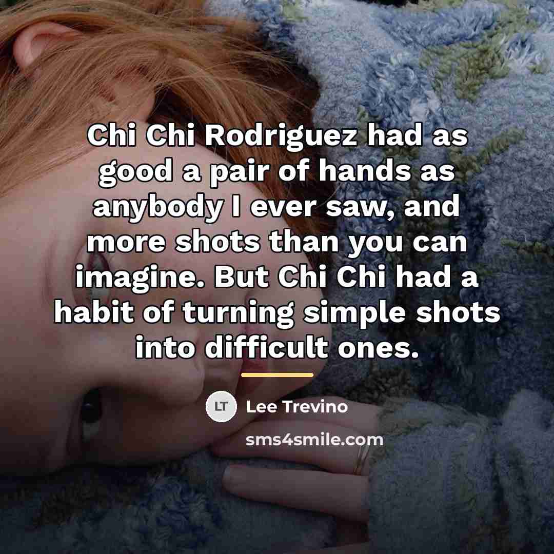 “Chi Chi Rodriguez had as good a pair of hands…” quote by Lee Trevino