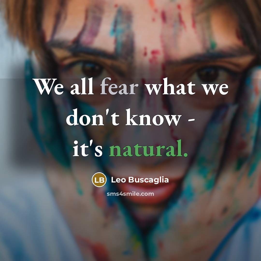 “We all fear what we don't know - it's natural.…” quote by Leo Buscaglia