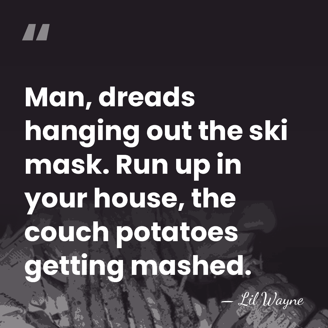 Man, dreads hanging out the ski mask. Run up in your house,&hellip; - Lil Wayne